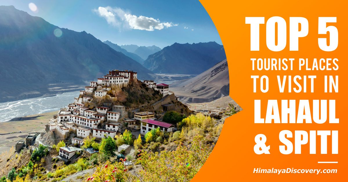 Top 5 Tourist Places To Visit in Lahaul and Spiti